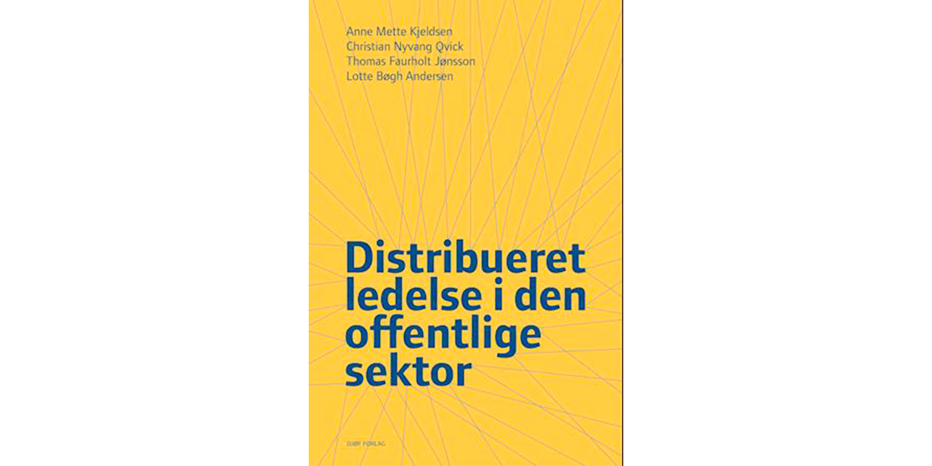Distribueret ledelse i den offentlige sektor af Anne Mette Kjeldsen, Christian Nyvang Qvick, Thomas Faurholt Jønsson & Lotte Bøgh Andersen